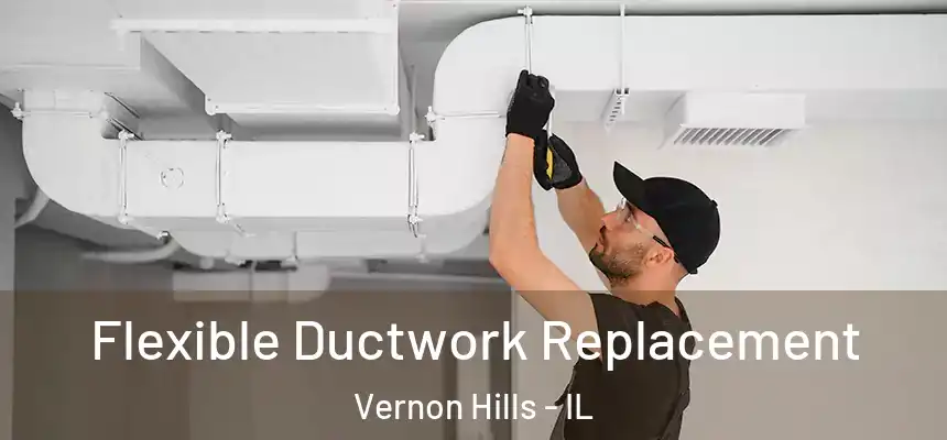  Flexible Ductwork Replacement Vernon Hills - IL